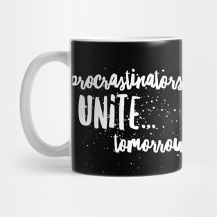 Procrastinators Unite...Tomorrow!! Mug